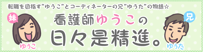 転職を目指す"ゆうこ"とコーディネーターの兄"ゆうた"の物語 看護師ゆうこの日々是精進。